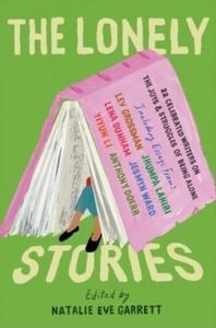 The Lonely Stories : 22 Celebrated Writers on the Joys x{0026} Struggles of Being Alone