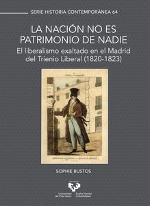 La nación no es patrimonio de nadie. El liberalismo exaltado en el Madrid del Trienio Liberal (1820-1823)