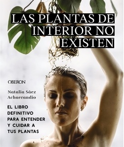 Las plantas de interior no existen. El libro definitivo para entender y cuidar a tus plantas