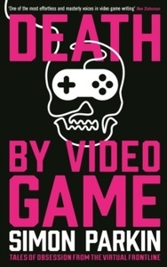 Death by Video Game : Tales of obsession from the virtual frontline