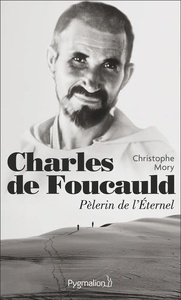 Charles de Foucauld - Pèlerin de l Éternel