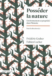 Posséder la nature - Environnement et propriété dans l'histoire