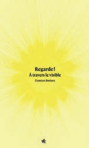 Regarde! Au travers du visible - Un parcours du regard