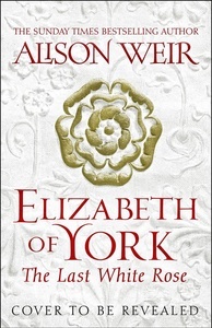 Elizabeth of York: The Last White Rose