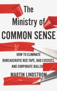 The Ministry of Common Sense : How to Eliminate Bureaucratic Red Tape, Bad Excuses, and Corporate Bullshit