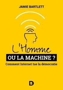 L'homme ou la machine ? - Comment Internet tue la démocratie