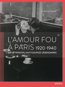 L'amour fou à Paris - 1920-1940 - Art et passion, huit couples légendaires