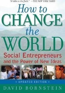 How to Change the World : Social Entrepreneurs and the Power of New Ideas