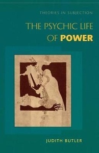 The Psychic Life of Power : Theories in Subjection