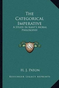 The Categorical Imperative: A Study in Kant's Moral Philosophy