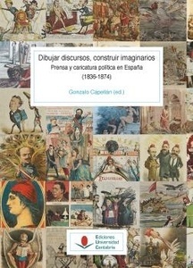 Dibujar discursos, construir imaginarios prensa y caricatura política en españa