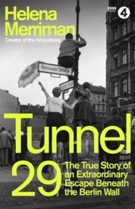 Tunnel 29 : Love, Espionage and Betrayal: the True Story of an Extraordinary Escape Beneath the Berlin Wall