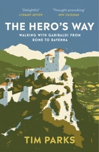 The Hero's Way : Walking with Garibaldi from Rome to Ravenna