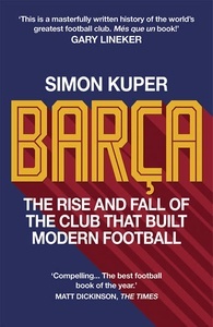 Barca : The rise and fall of the club that built modern football