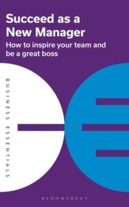 Succeed as a New Manager : How to inspire your team and be a great boss