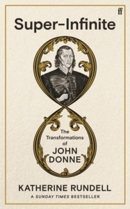Super-Infinite : The Transformations of John Donne - A Sunday Times bestseller