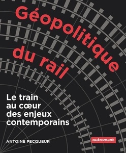 Géopolitique du rail - Le train au coeur des enjeux contemporains