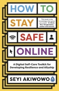 How to Stay Safe Online : A digital self-care toolkit for developing resilience and allyship