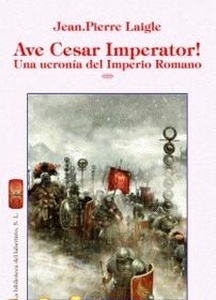 Ave Cesar Imperator. Una ucronía del Imperio Romano