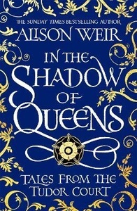 In the Shadow of Queens : Tales from the Tudor Court