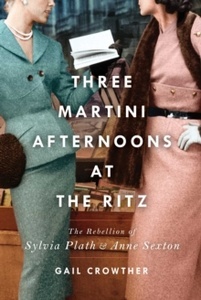 Three-Martini Afternoons at the Ritz : The Rebellion of Sylvia Plath x{0026} Anne Sexton