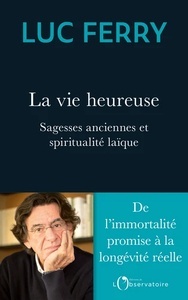 La vie bienheureuse - Sagesses anciennes et spiritualité laïque