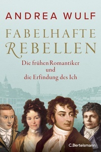 Fabelhafte Rebellen. Die frühen Romantiker und die Erfindung des Ich