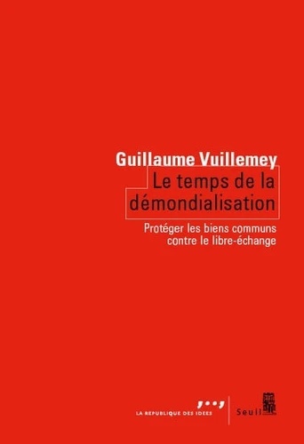 Le temps de la démondialisation - Protéger les biens communs contre le libre-échange