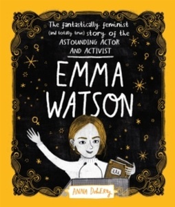 Emma Watson : The Fantastically Feminist (and Totally True) Story of the Astounding Actor and Activist