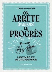 On arrête (parfois) le progrès - Histoire et décroissance