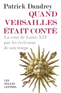 Quand Versailles était conté - La cour de Louis XIV par les écrivains de son temps