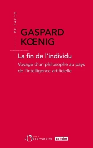 La fin de l'individu - Voyage d'un philosophe au pays de l'intelligence artificielle