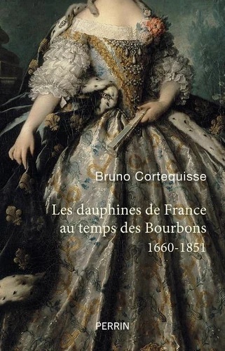 Les Dauphines de France au temps des Bourbons - 1660-1851
