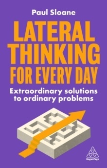 Lateral Thinking for Every Day : Extraordinary Solutions to Ordinary Problems