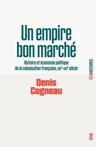 Un empire bon marché - Histoire et économie politique de la colonisation française, XIXe-XXIe siècle