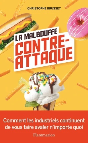 La malbouffe contre-attaque - Comment les industriels continuent de vous faire avaler n'importe quoi