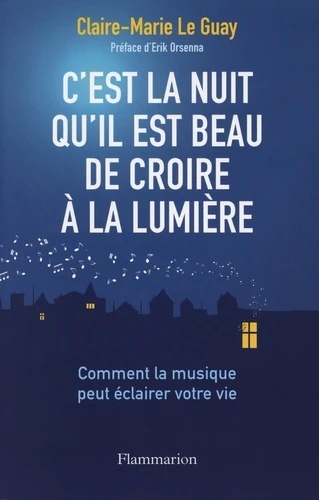 C'est la nuit qu'il est beau de croire à la lumière - Comment Mozart, Liszt, Bach et Mahler peuvent sauver votre