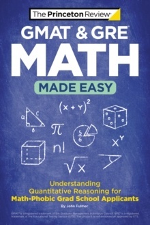 GMAT x{0026} GRE Math Made Easy : Understanding Quantitative Reasoning for Math-Phobic Grad School Applicants