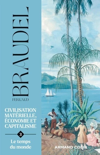 Civilisation matérielle, économie et capitalisme (XVe-XVIIIe siècle) - Tome 3, Le temps du monde