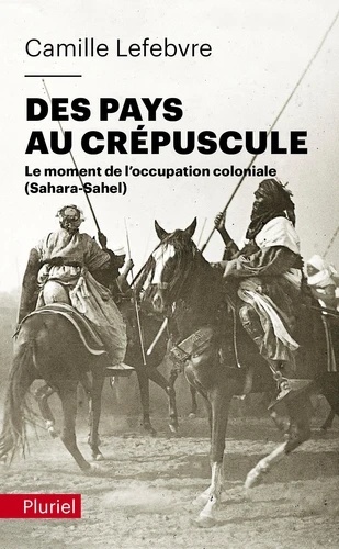 Des pays au crépuscule - Le moment de l'occupation coloniale (Sahara-Sahel)