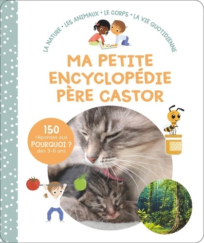 Ma petite encyclopédie Père Castor - La nature, Les animaux, Le corps, La vie quotidienne