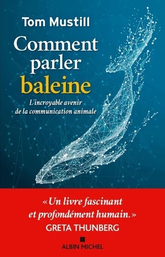 Comment parler baleine - L'incroyable avenir de la communication animale