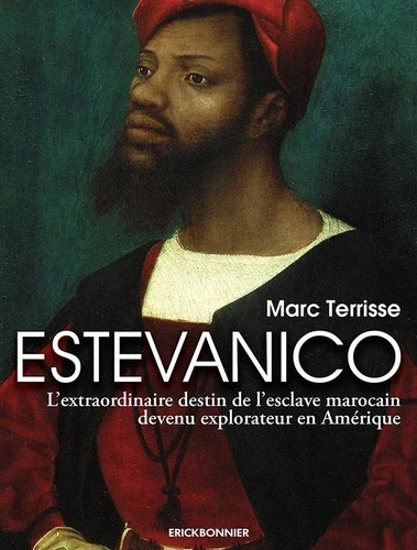 Estevanico - L'extraordinaire destin de l'esclave marocain devenu explorateur en Amérique