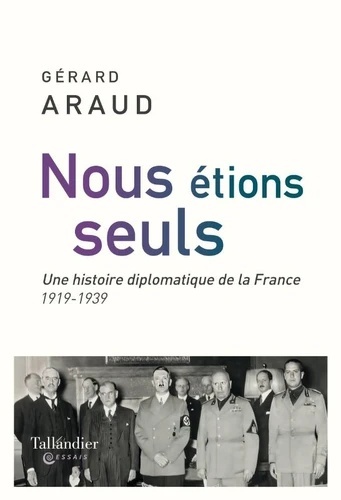 Nous étions seuls - Une histoire diplomatique de la France 1919-1939