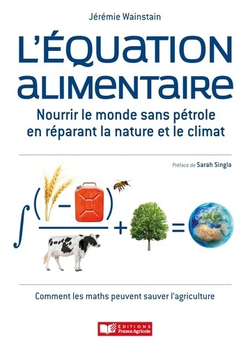 L'équation alimentaire - Nourrir le monde sans pétrole en réparant la nature et le climat. Ou : Comment les math