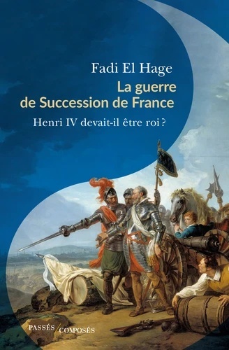 La guerre de Succession de France (1584-1610) - Henri IV devait-il être roi ?