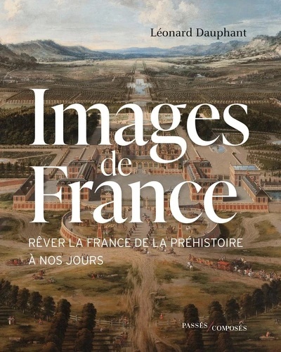 Images de France - Rêver la France de la Préhistoire à nos jours