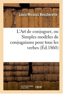 L'Art de conjuguer, ou Simples modèles de conjugaisons pour tous les verbes de la langue française