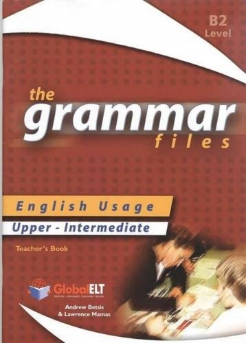 GRAMMAR FILES UPPER-INTERMEDIATE B2 TEACHER'S BOOK
