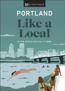 Portland Like a Local : By the People Who Call It Home